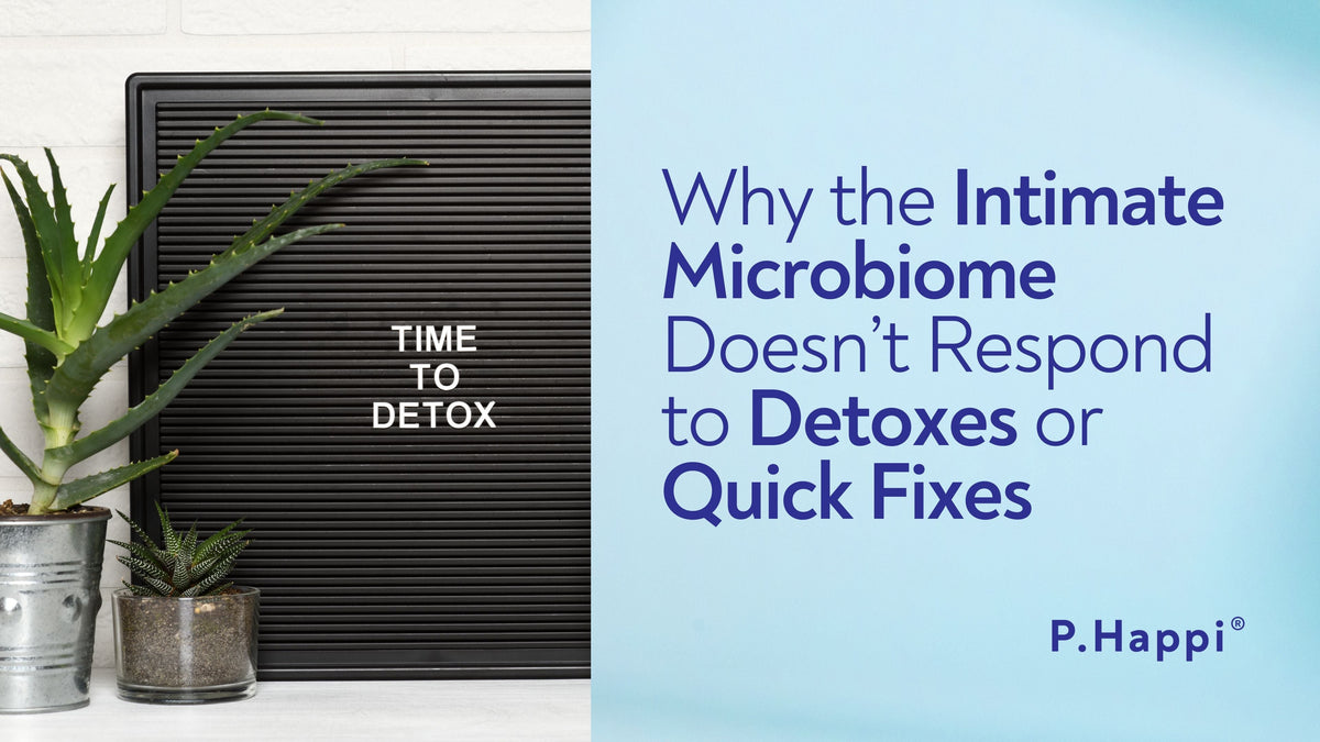 Time to detox? Why the intimate microbiome does not respond to detoxes or quick fixes